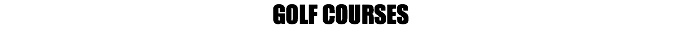 GOLF COURSES
